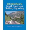 Introduction to North American Railway Signaling - Institute of Railway Signal Engineers - 2008